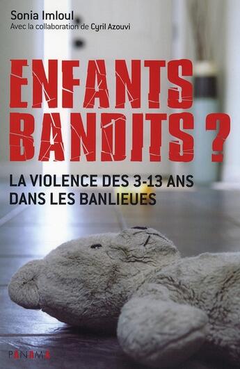 Couverture du livre « Enfants-bandits ? ; la violence des 3-13 ans dans les banlieues » de Cyril Azouvi et Sonia Imloul aux éditions Panama