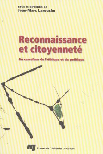 Couverture du livre « Reconnaissance et citoyenneté ; au carrefour de l'éthique et du politique » de Jean-Marc Larouche aux éditions Pu De Quebec