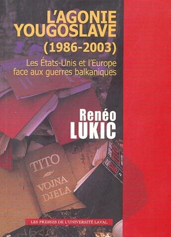 Couverture du livre « L'agonie yougoslave (1986-2003) ; les États-Unis et l'Europe face aux guerres balkaniques » de Reneo Lukic aux éditions Presses De L'universite De Laval