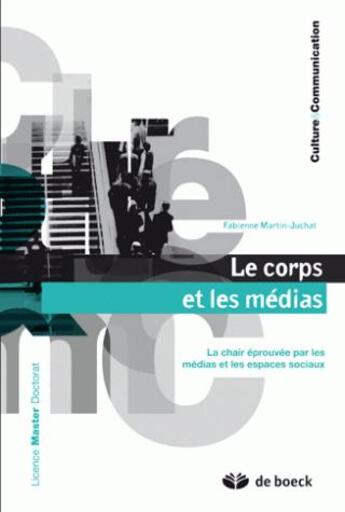 Couverture du livre « Le corps et les médias ; la chair éprouvée par les médias et les espaces sociaux » de Martin-Juchat F. aux éditions De Boeck Superieur