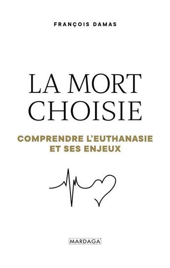 Couverture du livre « La mort choisie : Comprendre l'euthanasie et ses enjeux » de Francois Damas aux éditions Mardaga Pierre