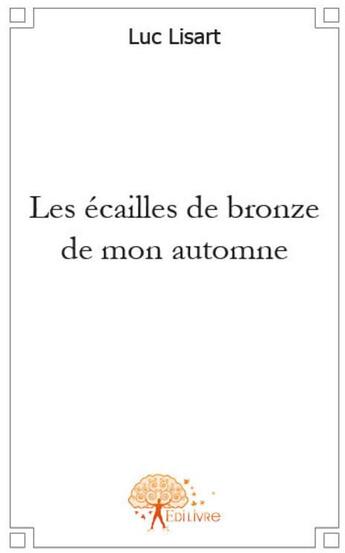 Couverture du livre « Les écailles de bronze de mon automne » de Luc Lisart aux éditions Edilivre