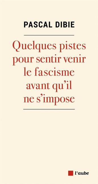 Couverture du livre « Quelques pistes pour sentir venir le fascisme avant qu'il ne s'impose » de Pascal Dibie aux éditions Editions De L'aube