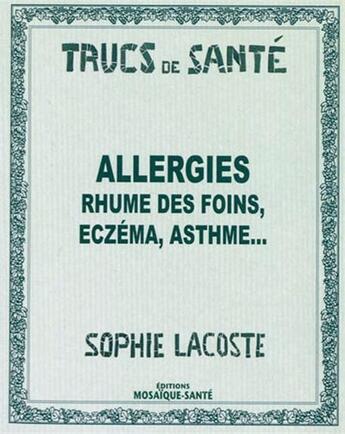 Couverture du livre « Allergies ; rhume des foins, eczéma, asthme... » de Sophie Lacoste aux éditions Mosaique Sante
