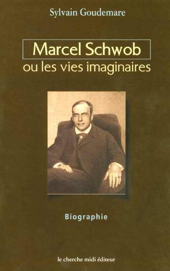 Couverture du livre « Marcel Schwob ou Les vies imaginaires » de Sylvain Goudemare aux éditions Cherche Midi