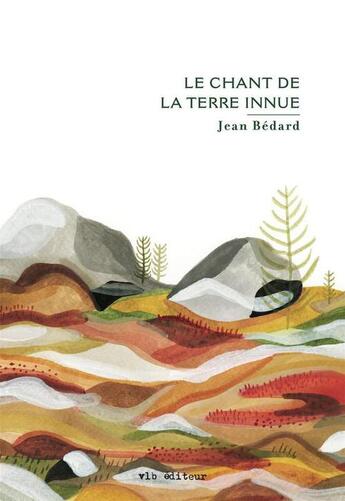 Couverture du livre « Le chant de la terre innue » de Jean Bedard aux éditions Vlb éditeur