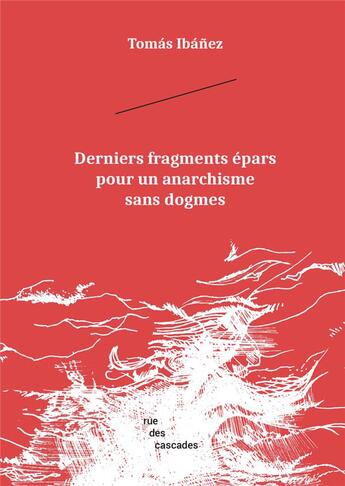Couverture du livre « Derniers fragments épars pour un anarchisme sans dogmes » de Tomas Ibanez aux éditions Rue Des Cascades