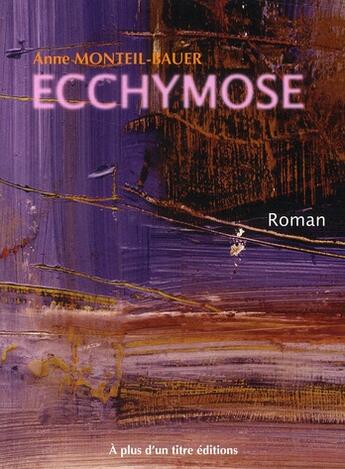 Couverture du livre « Ecchymose » de Anne Monteil-Bauer aux éditions A Plus D'un Titre