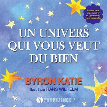 Couverture du livre « Un univers qui vous veut du bien ; paroles pour vous inspirer et (gentiment) vous bousculer » de Byron Katie et Wilhelm Hans aux éditions Synchronique