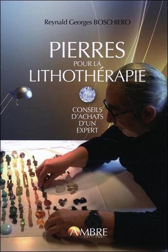 Couverture du livre « Pierres pour la lithothérapie ; conseils d'achat d'un spécialiste » de Reynald-Georges Boschiero aux éditions Ambre