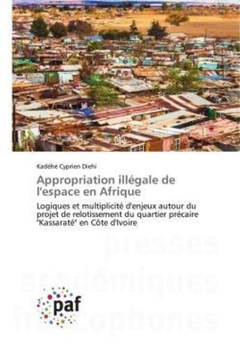 Couverture du livre « Appropriation illégale de l'espace en Afrique : Logiques et multiplicité d'enjeux autour du projet de relotissement du quartier précaire 