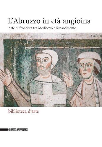 Couverture du livre « L'Abruzzo in età angioina : arte di frontiera tra Medioevo e Rinascimento » de Daniele Benati et Alessandra Tomei aux éditions Silvana