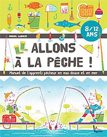 Couverture du livre « Allons à la pêche ! manuel de l'apprenti pêcheur en mer et en eau douce » de Michel Luchesi aux éditions Vagnon