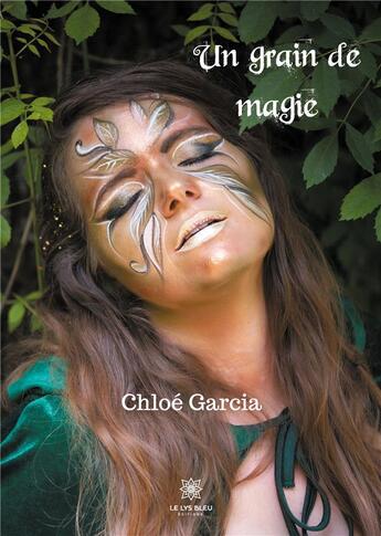 Couverture du livre « Un grain de magie - recueil de 15 nouvelles fantastiques » de Chloe Garcia aux éditions Le Lys Bleu