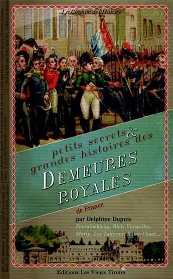 Couverture du livre « Petits secrets et grande histoire des demeures royales de France » de Dupuis Delphine aux éditions Vieux Tiroirs