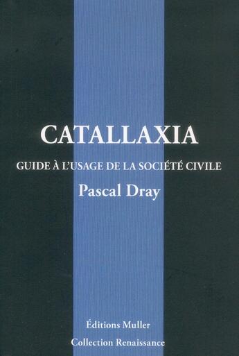 Couverture du livre « Catallaxia, guide à l'usage de la société civile » de Dray Pascal aux éditions Muller