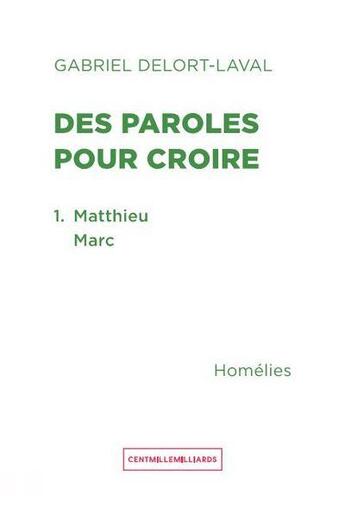 Couverture du livre « Des paroles pour croire 1 - matthieu - marc » de Delort-Laval Gabriel aux éditions Cent Mille Milliards