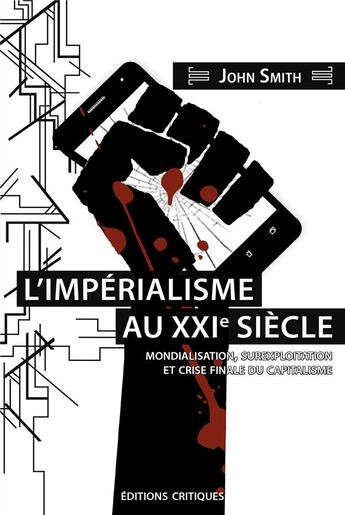 Couverture du livre « L'impérialisme au XXIe siècle ; mondialisation, surexploitation et crise finale du capitalisme » de John Smith aux éditions Editions Critiques