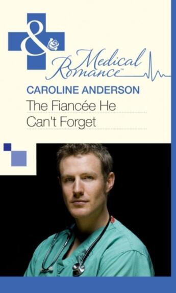 Couverture du livre « The Fiancée He Can't Forget (Mills & Boon Medical) » de Caroline Anderson aux éditions Mills & Boon Series