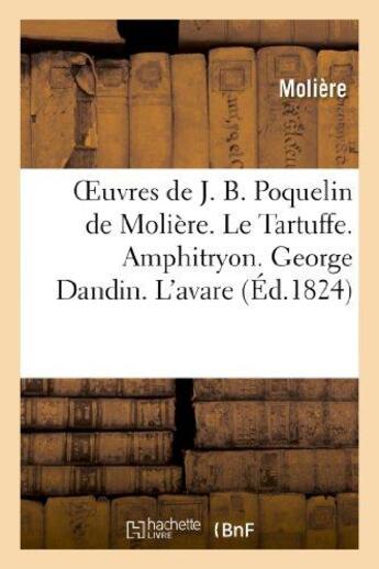 Couverture du livre « Oeuvres de J. B. Poquelin de Molière. Le Tartuffe. Amphitryon. George Dandin. L'Avare » de Moliere (Poquelin Di aux éditions Hachette Bnf