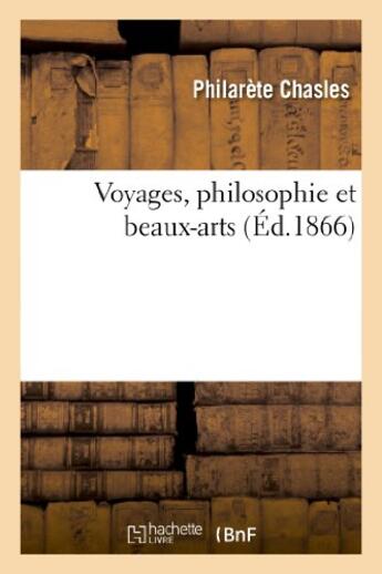 Couverture du livre « Voyages, philosophie et beaux-arts » de Philarète Chasles aux éditions Hachette Bnf