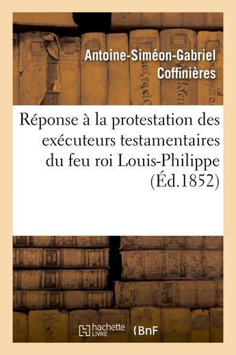 Couverture du livre « Reponse a la protestation des executeurs testamentaires du feu roi louis-philippe contre le decret - » de Coffinieres A-S-G. aux éditions Hachette Bnf