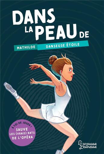 Couverture du livre « Dans la peau de Mathilde, danseuse étoile ; à toi de jouer ! sauve les vrais rats de l'Opéra » de Antoine Brivet et Betty Piccioli aux éditions Larousse