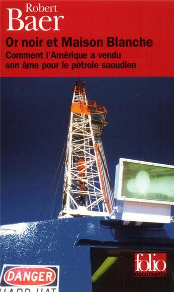 Couverture du livre « Or noir et maison blanche : comment l'Amérique a vendu son âme pour le pétrole saoudien » de Robert Baer aux éditions Folio