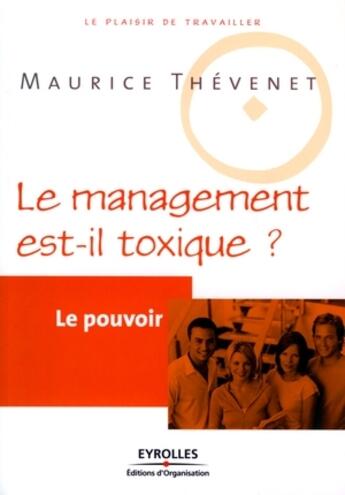 Couverture du livre « Le pouvoir ; le manegement est-il toxique ? » de Maurice Thevenet aux éditions Editions D'organisation