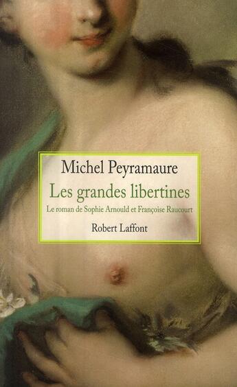 Couverture du livre « Les grandes libertines ; le roman de Sophie Arnould et Françoise Raucourt » de Michel Peyramaure aux éditions Robert Laffont