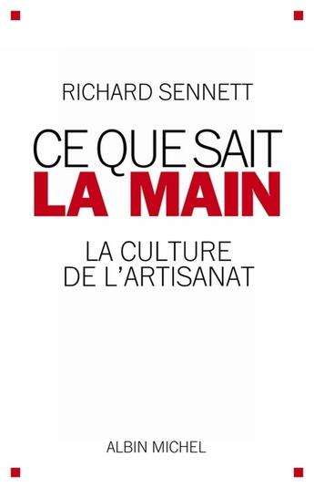 Couverture du livre « Ce que sait la main ; la culture de l'artisanat » de Sennett-R aux éditions Albin Michel