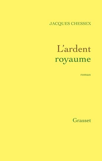 Couverture du livre « L'ardent royaume » de Jacques Chessex aux éditions Grasset