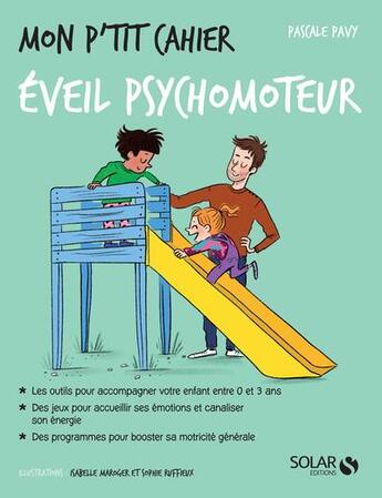 Couverture du livre « Mon p'tit cahier : éveil psychomoteur » de Isabelle Maroger et Pascale Pavy et Sophie Ruffieux aux éditions Solar