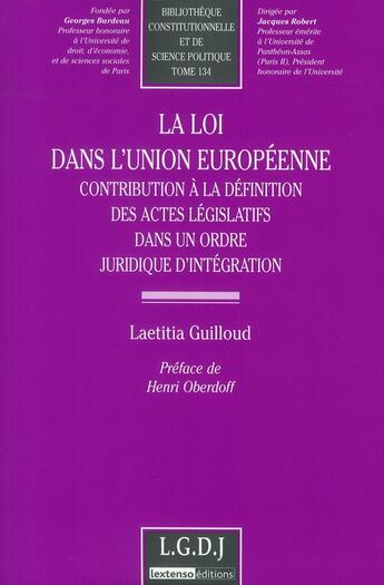 Couverture du livre « La loi dans l'union européenne ; contribution à la définition des actes législatifs dans un ordre juridique d'intégration » de Guilloud-Colliat L. aux éditions Lgdj