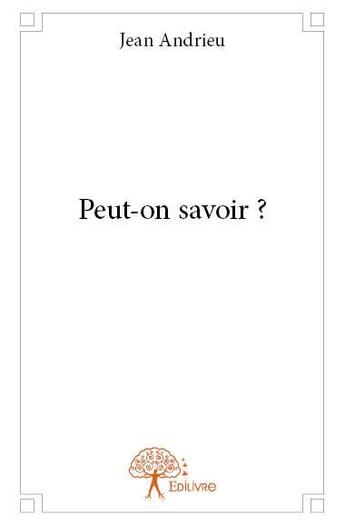 Couverture du livre « Peut-on savoir ? » de Jean Andrieu aux éditions Edilivre