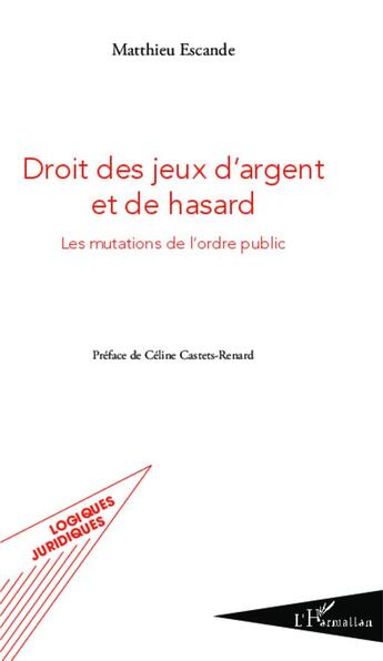 Couverture du livre « Droit des jeux d'argent et de hasard ; les mutations de l'ordre public » de Matthieu Escande aux éditions L'harmattan