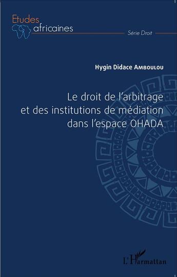 Couverture du livre « Le droit de l'arbitrage et des institutions de médiation dans l'espace OHADA » de Hygin Didace Amboulou aux éditions L'harmattan