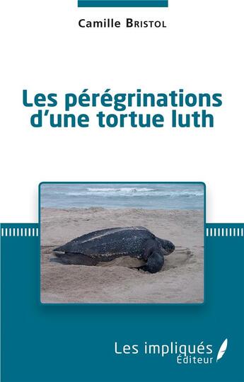 Couverture du livre « Les pérégrinations d'une tortue luth » de Camille Bristol aux éditions Les Impliques