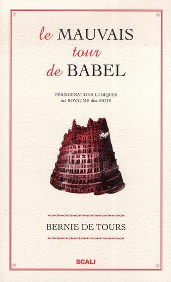 Couverture du livre « Le mauvais tour de Babel ; pérégrinations ludiques au royaume des mots » de Bernie De Tours aux éditions Scali