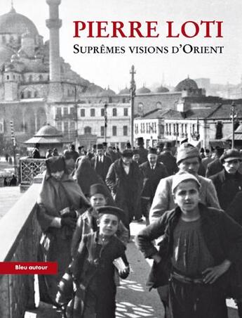 Couverture du livre « Suprêmes visions d'Orient (2e édition) » de Pierre Loti aux éditions Bleu Autour