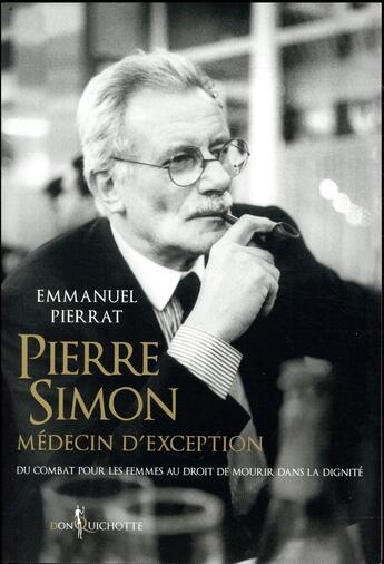 Couverture du livre « Pierre Simon, médecin d'exception ; du combat pour les femmes au droit à mourir dans la dignité » de Emmanuel Pierrat aux éditions Don Quichotte