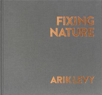 Couverture du livre « Fixing nature » de Arik Levy et Tom Fecht aux éditions Bernard Chauveau