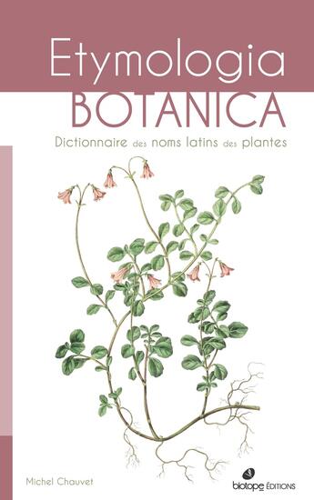 Couverture du livre « Etymologia botanica, dictionnaire des noms scientifiques » de Michel Chauvet aux éditions Biotope