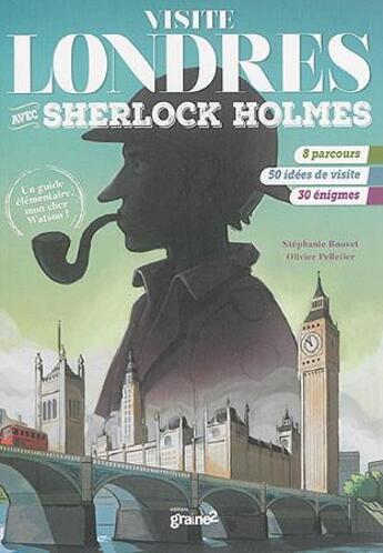 Couverture du livre « Visite Londres avec Sherlock Holmes ; un guide élémentaire, mon cher Watson ! » de Stephanie Bouvet et Olivier Pelletier aux éditions Graine2