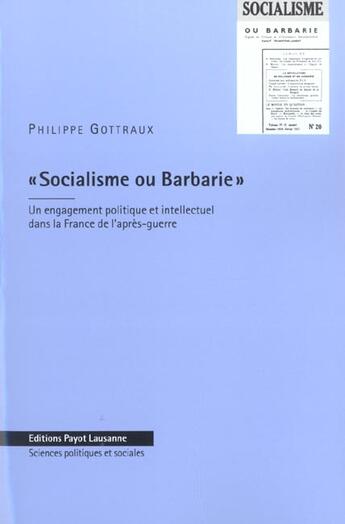 Couverture du livre « Socialisme Ou Barbarie ; Un Engagement Politique Et Intellectuel Dans La France De L'Apres-Guerre » de Philippe Gottraux aux éditions Payot Lausanne