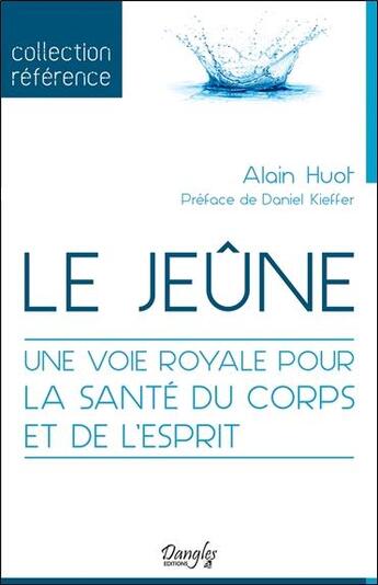 Couverture du livre « Le jeûne ; une voie royale pour la santé du corps et de l'esprit » de Alain Huot aux éditions Dangles