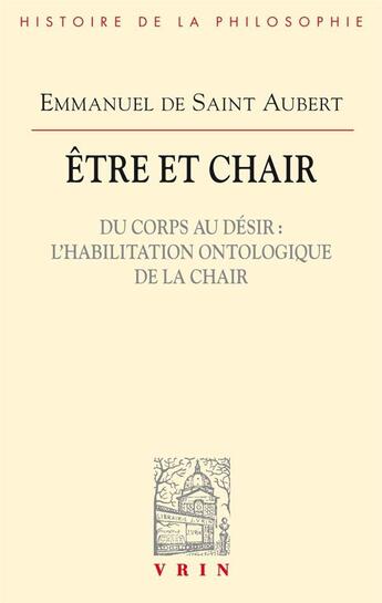 Couverture du livre « Être et chair t.1 ; du corps au désir : l'habilitation ontologique de la chair » de Emmanuel De Saint Aubert aux éditions Vrin