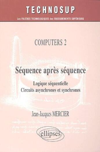 Couverture du livre « Computers 2 ; séquence après séquence ; logique séquentielle, circuits asynchrones et synchrones » de Mercier aux éditions Ellipses