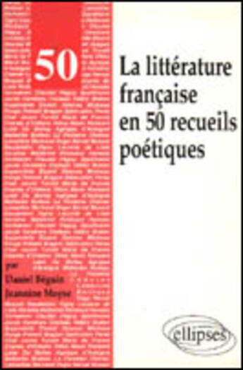 Couverture du livre « La litterature francaise en 50 recueils poetiques » de Beguin/Moyse aux éditions Ellipses