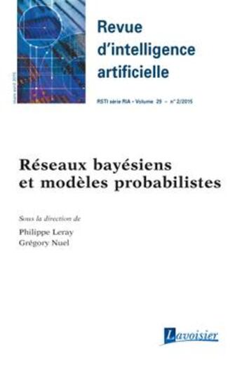 Couverture du livre « Revue d'intelligence artificielle RSTI série RIA Volume 29 N° 2/Mars-Avril 2015 ; réseaux bayésiens et modèles probabilistes » de Gregory Nuel et Philippe Leray aux éditions Hermes Science Publications